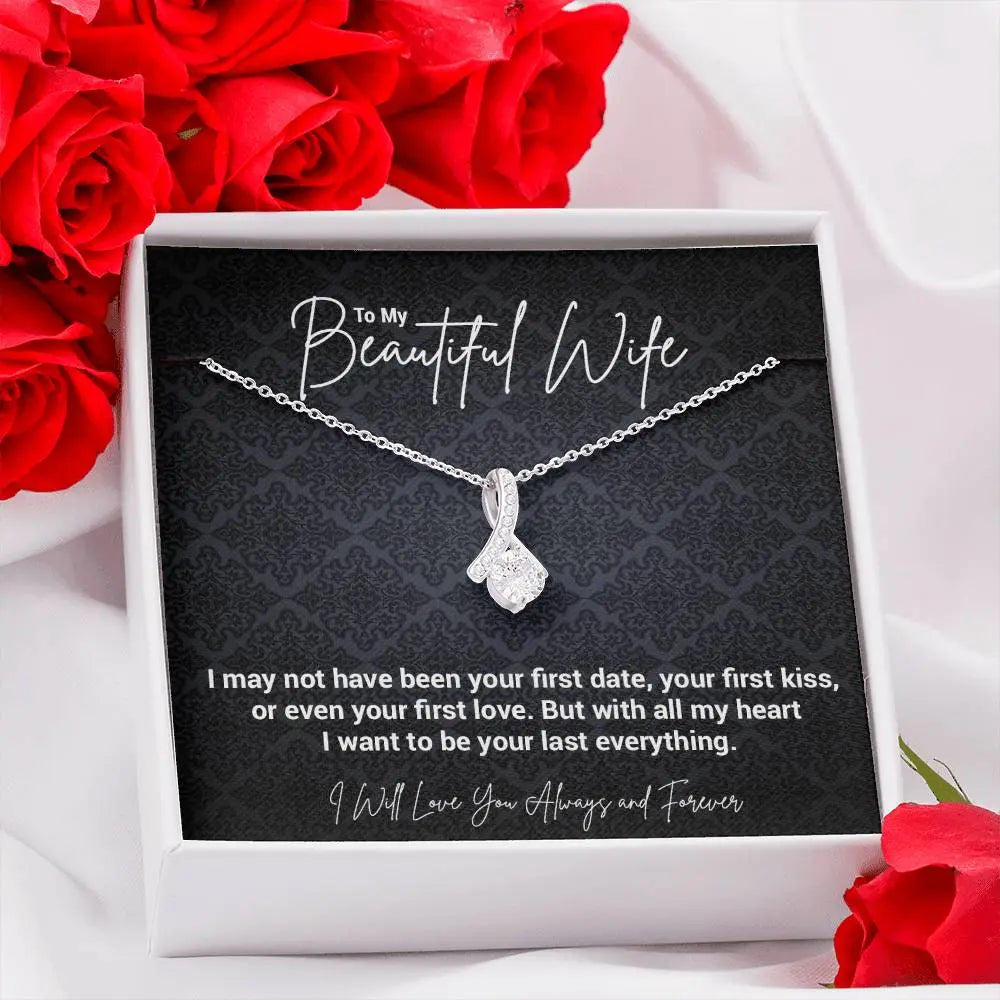 To My Beautiful Wife..I may not have been your first date, your first kiss, or even your first love. But with all my heart I want to be your last everything. ShineOn Fulfillment