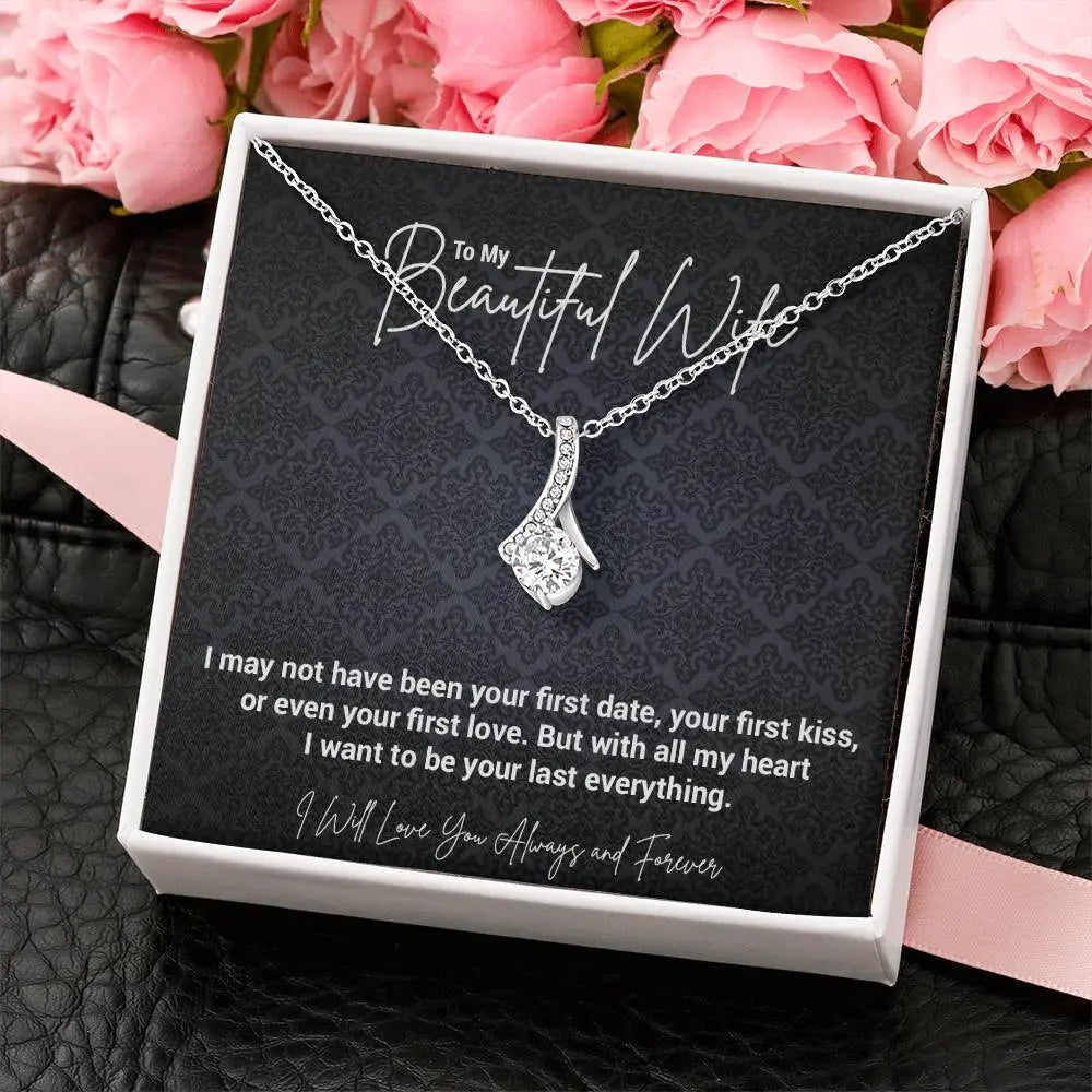 To My Beautiful Wife..I may not have been your first date, your first kiss, or even your first love. But with all my heart I want to be your last everything. ShineOn Fulfillment