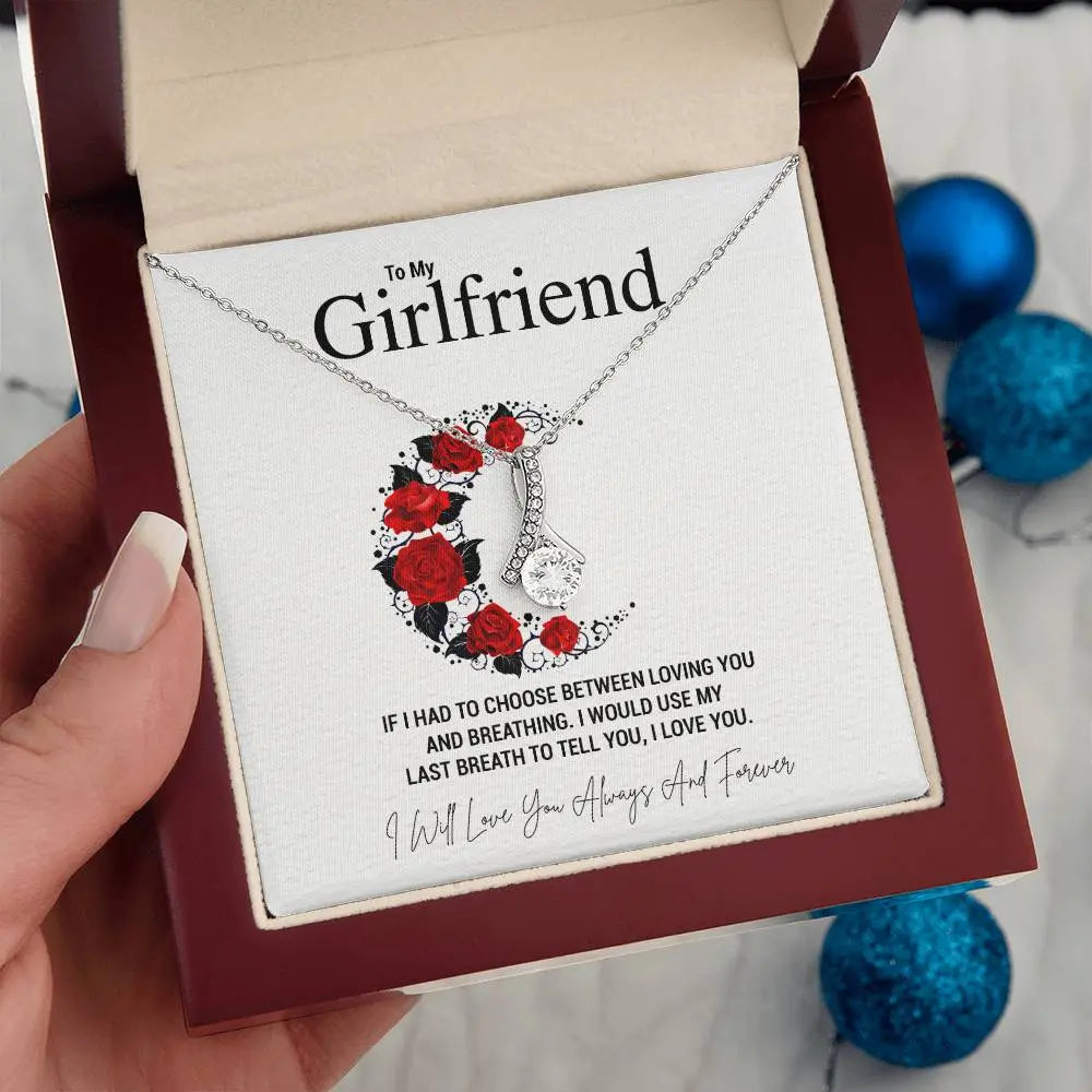 To My Girlfriend.IF I HAD TO CHOOSE BETWEEN LOVING YOU AND BREATHING. I WOULD USE MY LAST BREATH TO TELL YOU, I LOVE YOU. - Crimson Sparkler