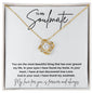 To My Soulmate...You are the most beautiful thing that has ever graced my life. In your eyes I have found my home. In your heart, I have at last discovered true Love. And In your soul, I have found my soulmate. ShineOn Fulfillment