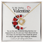 To my Darling Valentine...You are the most wonderful thing that has ever happened to me. In your eyes, I have discovered my true home. In your heart I have found the purest love and In your soul, I have found my Soulmate. ShineOn Fulfillment