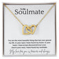 To My Soulmate... You are the most beautiful thing that has ever graced my life. In your eyes I have found my home. In your heart, I have at last discovered true Love. And In your soul, I have found my soulmate. ShineOn Fulfillment