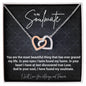 My Soulmate.You are the most beautiful thing that has ever graced my life. In your eyes I have found my home. In your heart, I have at last discovered true Love. And In your soul, I have found my soulmate. ShineOn Fulfillment