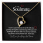 To My Soulmate...I want to spend the rest of my life with you, growing old together, experiencing all the joys and challenges life has to offer. You are my soulmate, my partner, and my forever love. Thank you. ShineOn Fulfillment