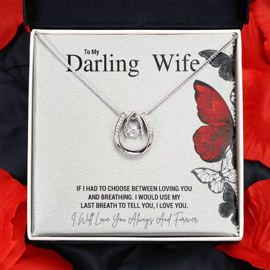 To My Darling Wife... IF I HAD TO CHOOSE BETWEEN LOVING YOU AND BREATHING. I WOULD USE MY LAST BREATH TO TELL YOU, I LOVE YOU.