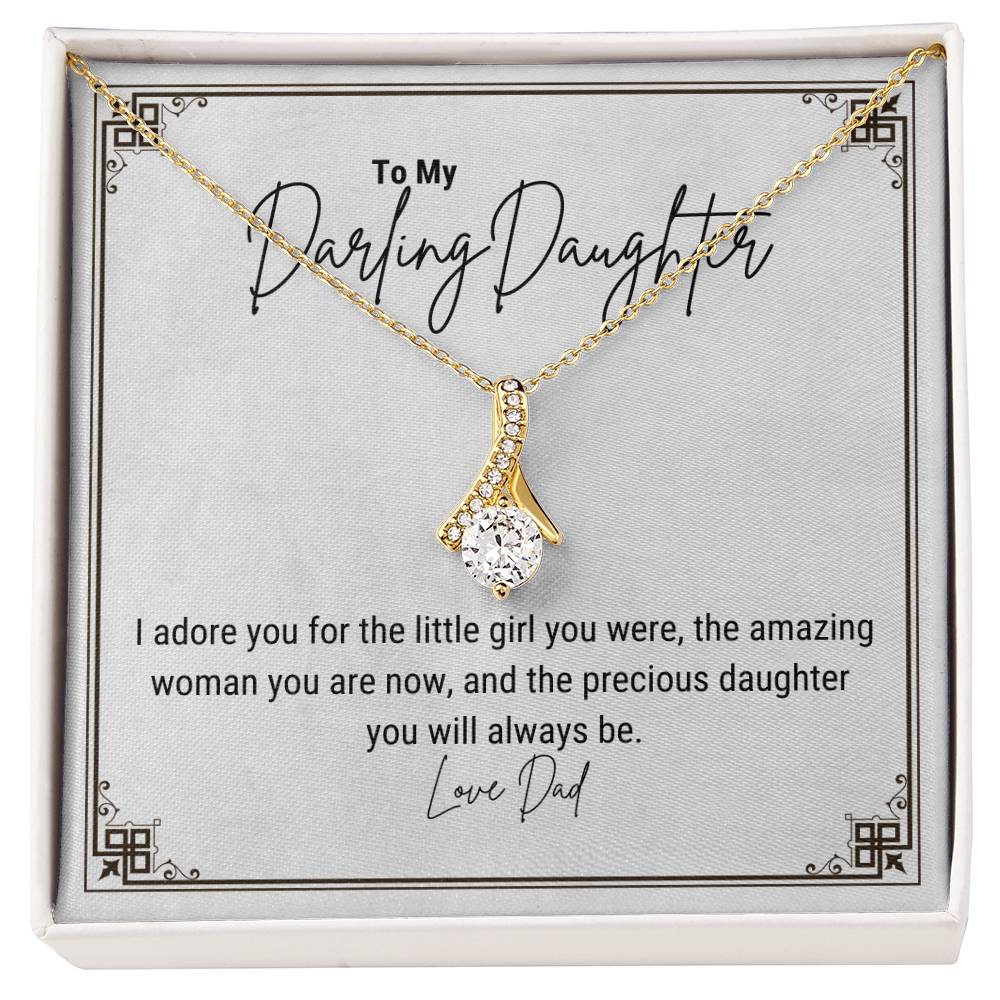 To My Darling Daughter... I adore you for the little girl you were, the amazing woman you are now, and the precious daughter you will always be.