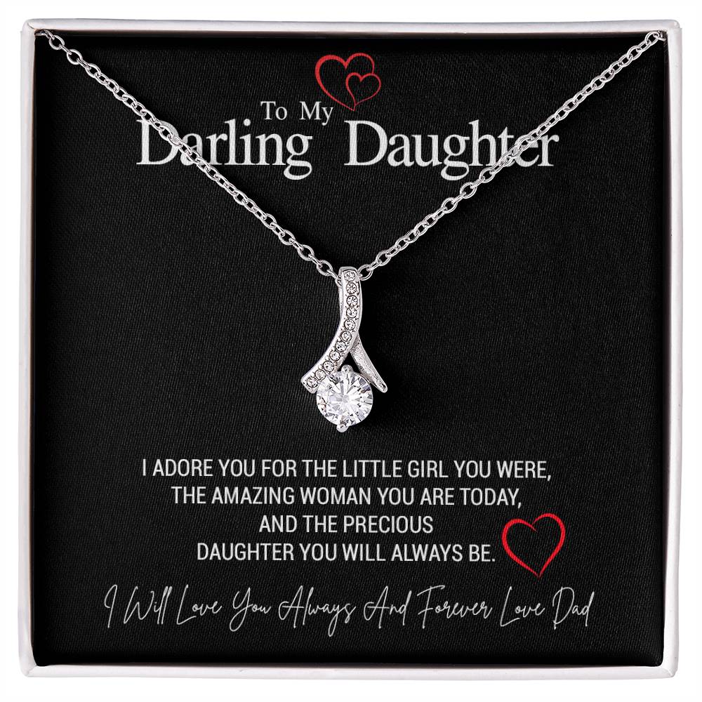 To My Darling Daughter...I ADORE YOU FOR THE LITTLE GIRL YOU WERE, THE AMAZING WOMAN YOU ARE TODAY, AND THE PRECIOUS DAUGHTER YOU WILL ALWAYS BE. LOVE DAD