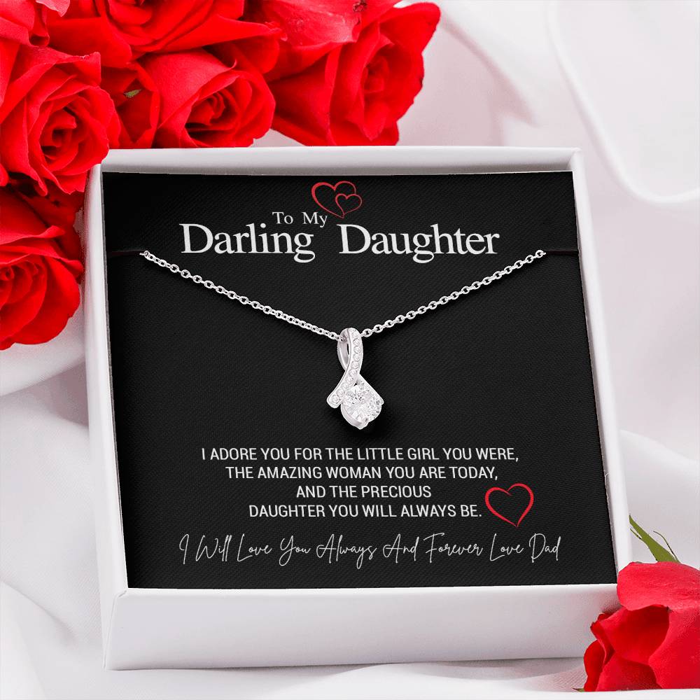 To My Darling Daughter...I ADORE YOU FOR THE LITTLE GIRL YOU WERE, THE AMAZING WOMAN YOU ARE TODAY, AND THE PRECIOUS DAUGHTER YOU WILL ALWAYS BE. LOVE DAD