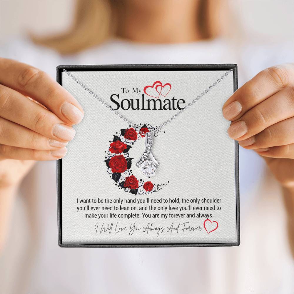 To My Soulmate...I want to be the only hand you'll need to hold, the only shoulder you'll ever need to lean on, and the only love you'll ever need to make your life complete. You are my forever and always.