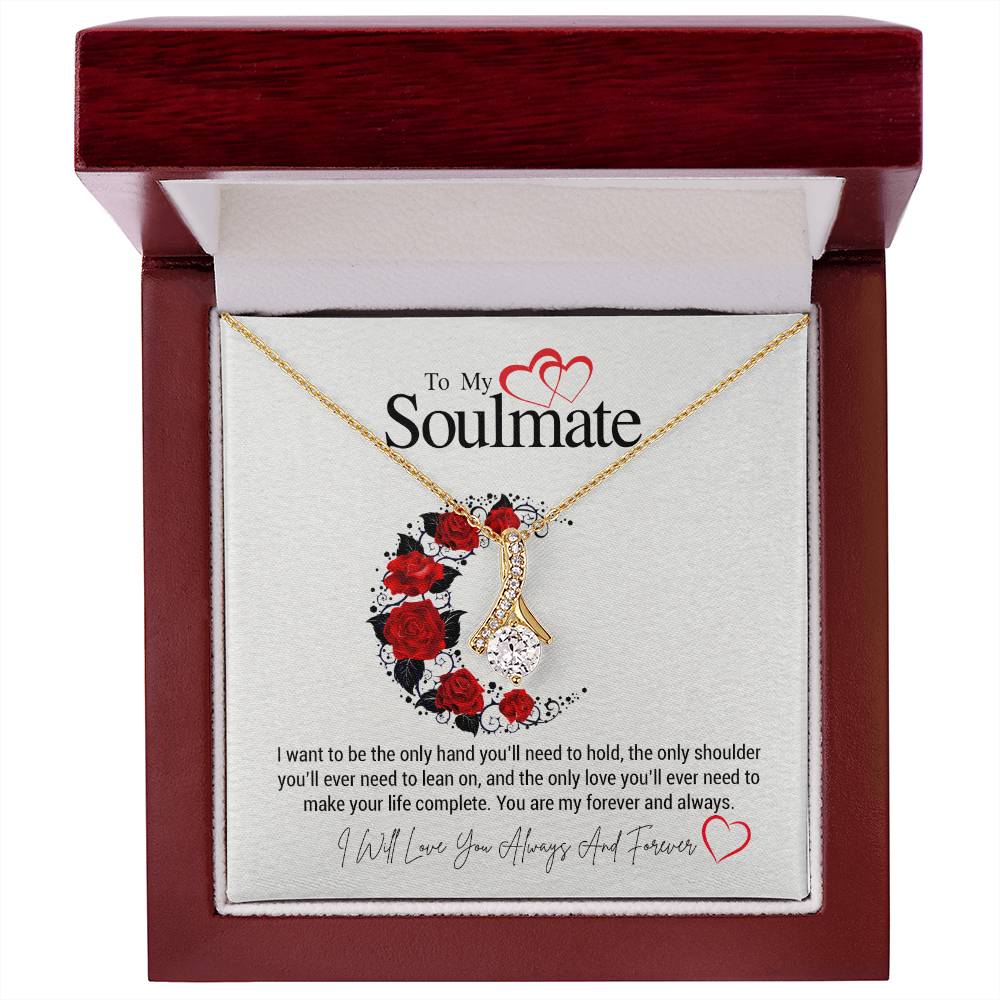 To My Soulmate...I want to be the only hand you'll need to hold, the only shoulder you'll ever need to lean on, and the only love you'll ever need to make your life complete. You are my forever and always.